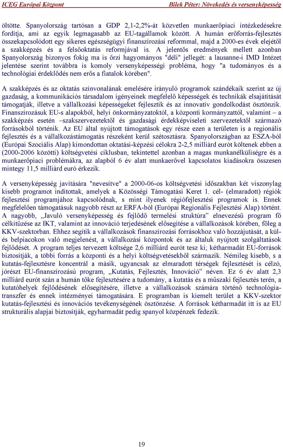 A jelentős eredmények mellett azonban Spanyolország bizonyos fokig ma is őrzi hagyományos "déli" jellegét: a lausanne-i IMD Intézet jelentése szerint továbbra is komoly versenyképességi probléma,