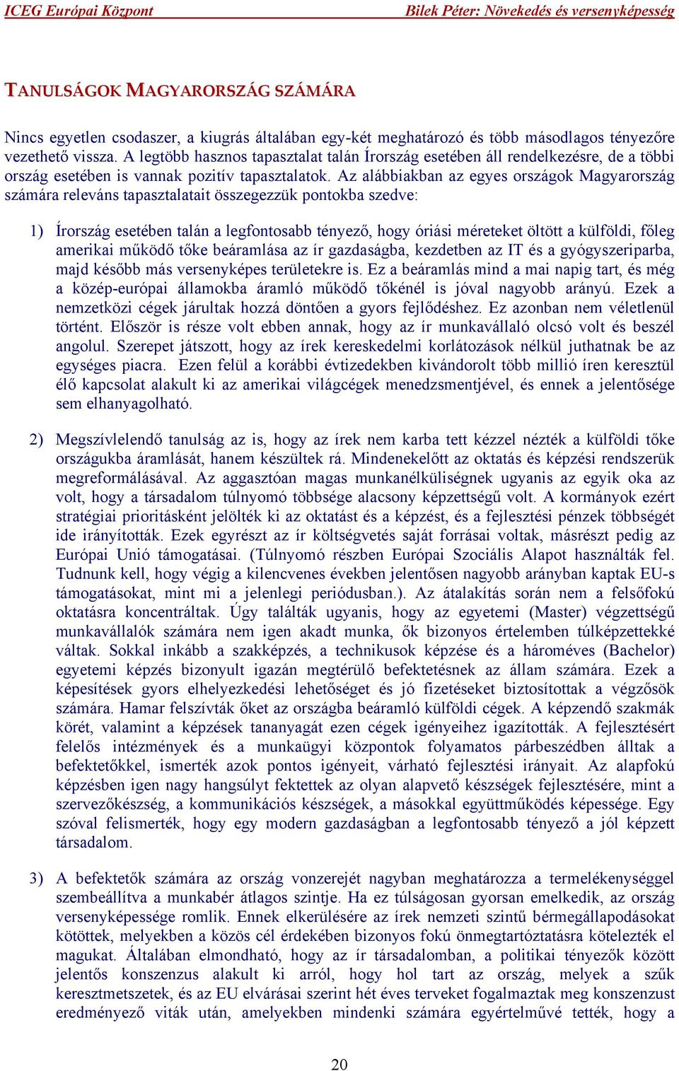 Az alábbiakban az egyes országok Magyarország számára releváns tapasztalatait összegezzük pontokba szedve: 1) Írország esetében talán a legfontosabb tényező, hogy óriási méreteket öltött a külföldi,