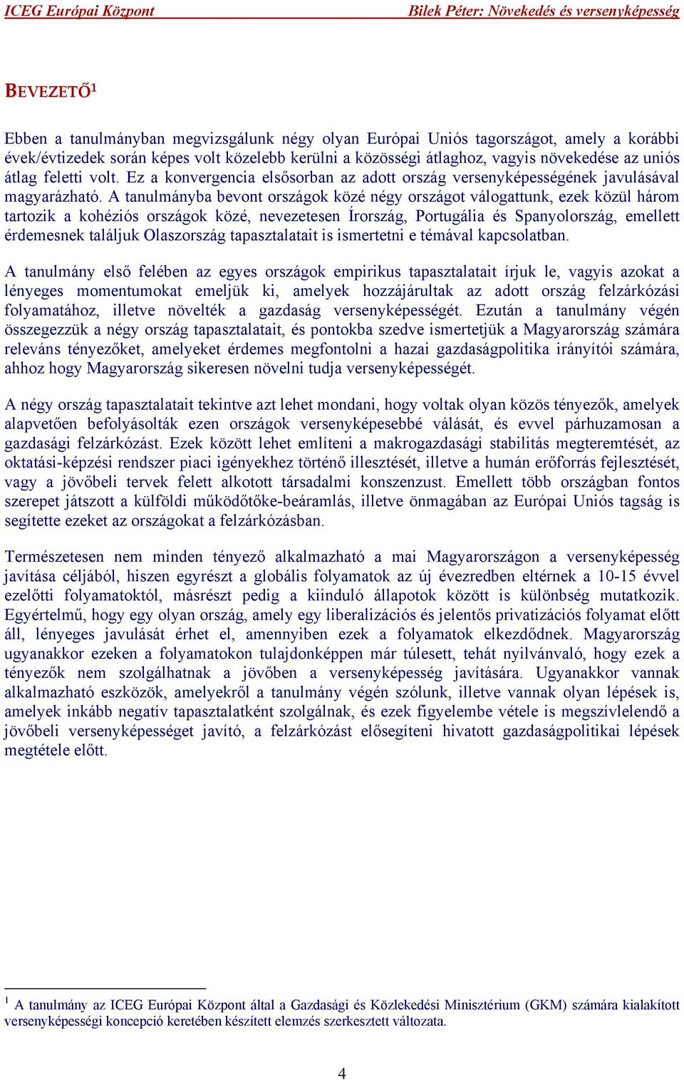 A tanulmányba bevont országok közé négy országot válogattunk, ezek közül három tartozik a kohéziós országok közé, nevezetesen Írország, Portugália és Spanyolország, emellett érdemesnek találjuk