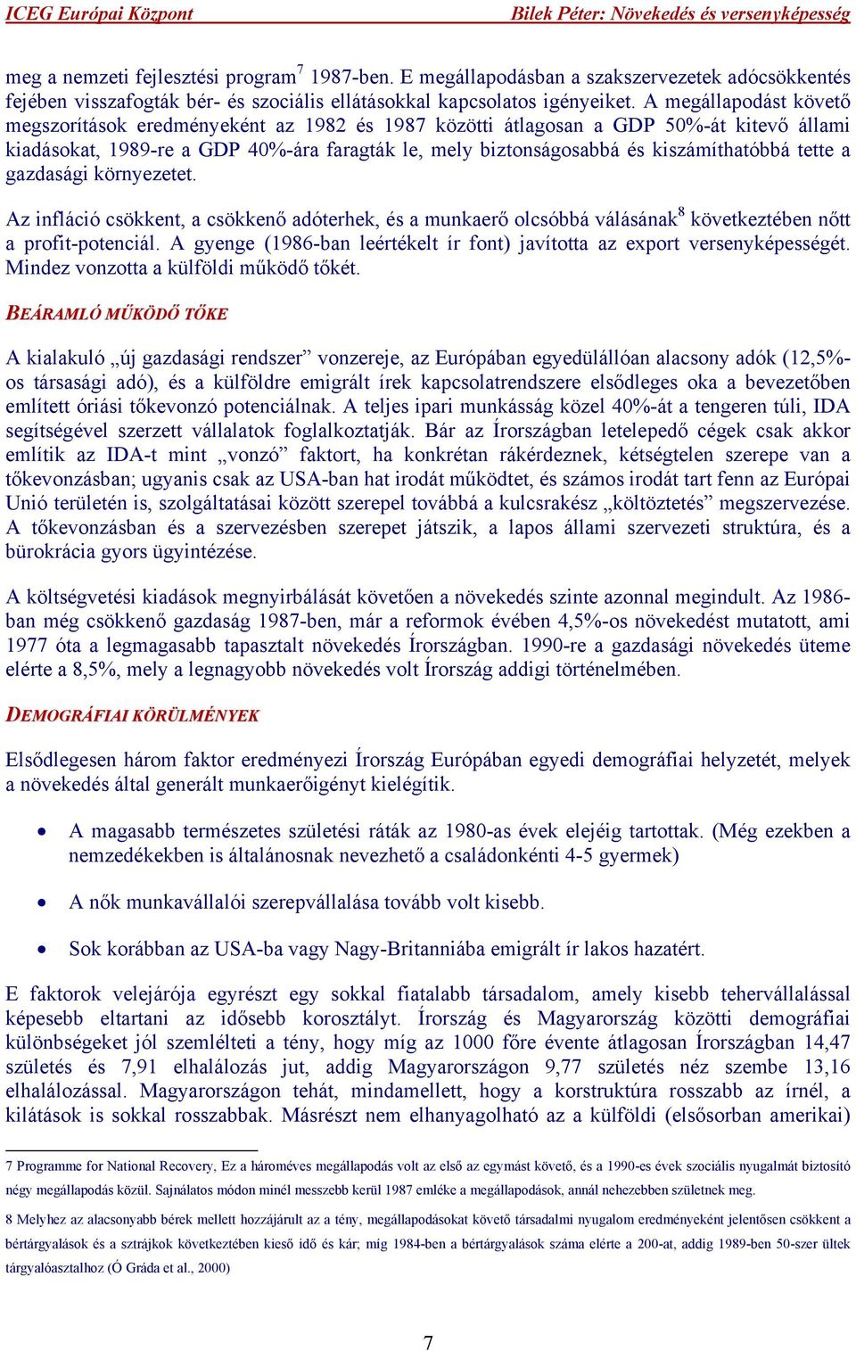 tette a gazdasági környezetet. Az infláció csökkent, a csökkenő adóterhek, és a munkaerő olcsóbbá válásának 8 következtében nőtt a profit-potenciál.