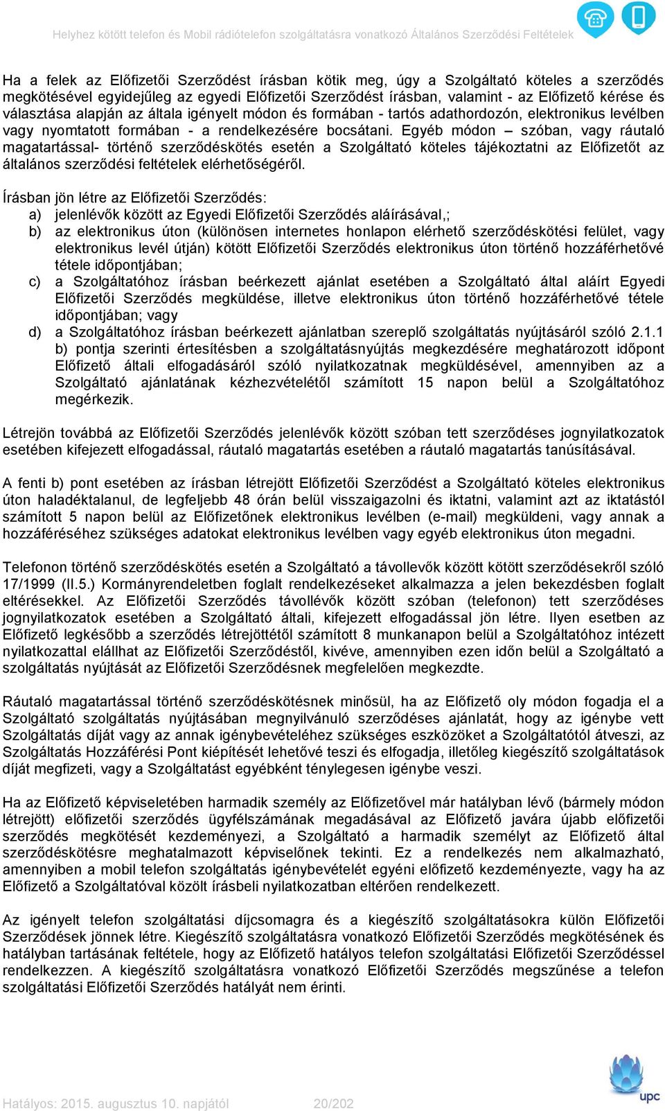 Egyéb módon szóban, vagy ráutaló magatartással- történő szerződéskötés esetén a Szolgáltató köteles tájékoztatni az Előfizetőt az általános szerződési feltételek elérhetőségéről.