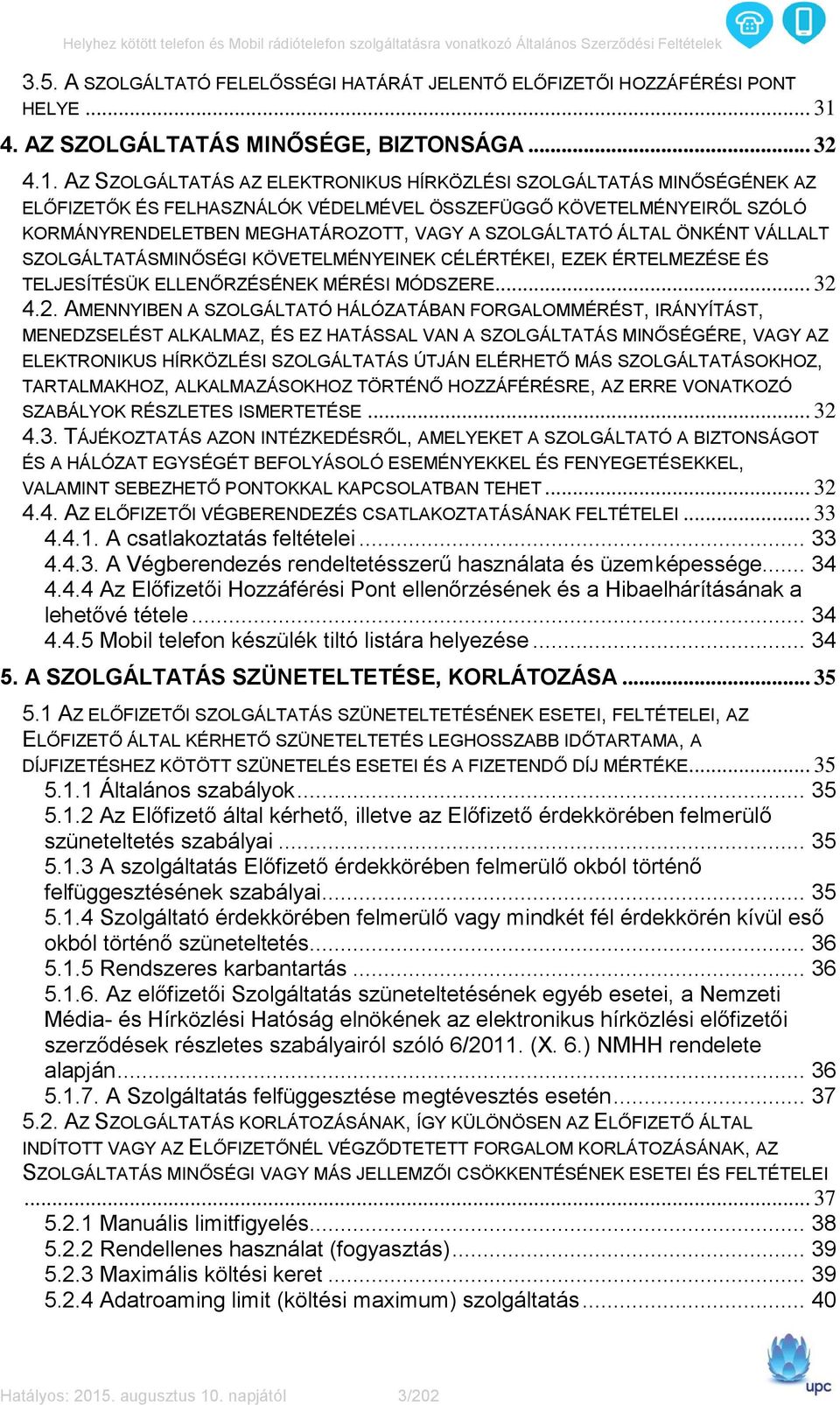 AZ SZOLGÁLTATÁS AZ ELEKTRONIKUS HÍRKÖZLÉSI SZOLGÁLTATÁS MINŐSÉGÉNEK AZ ELŐFIZETŐK ÉS FELHASZNÁLÓK VÉDELMÉVEL ÖSSZEFÜGGŐ KÖVETELMÉNYEIRŐL SZÓLÓ KORMÁNYRENDELETBEN MEGHATÁROZOTT, VAGY A SZOLGÁLTATÓ