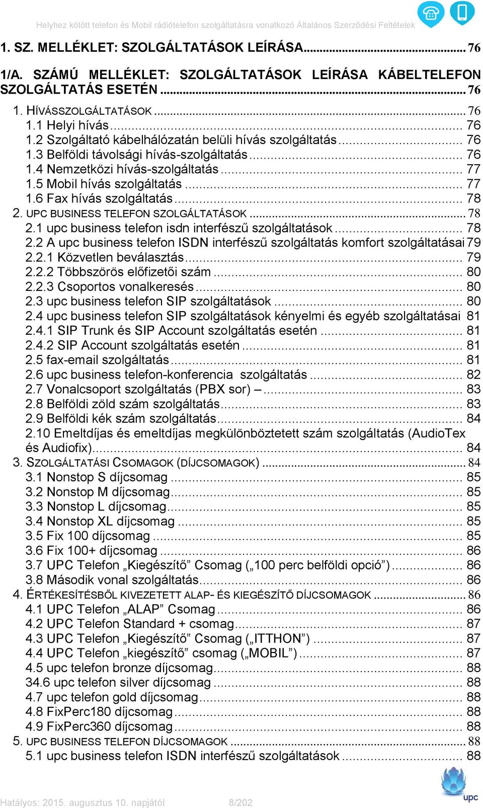 UPC BUSINESS TELEFON SZOLGÁLTATÁSOK... 78 2.1 upc business telefon isdn interfészű szolgáltatások... 78 2.2 A upc business telefon ISDN interfészű szolgáltatás komfort szolgáltatásai 79 2.2.1 Közvetlen beválasztás.