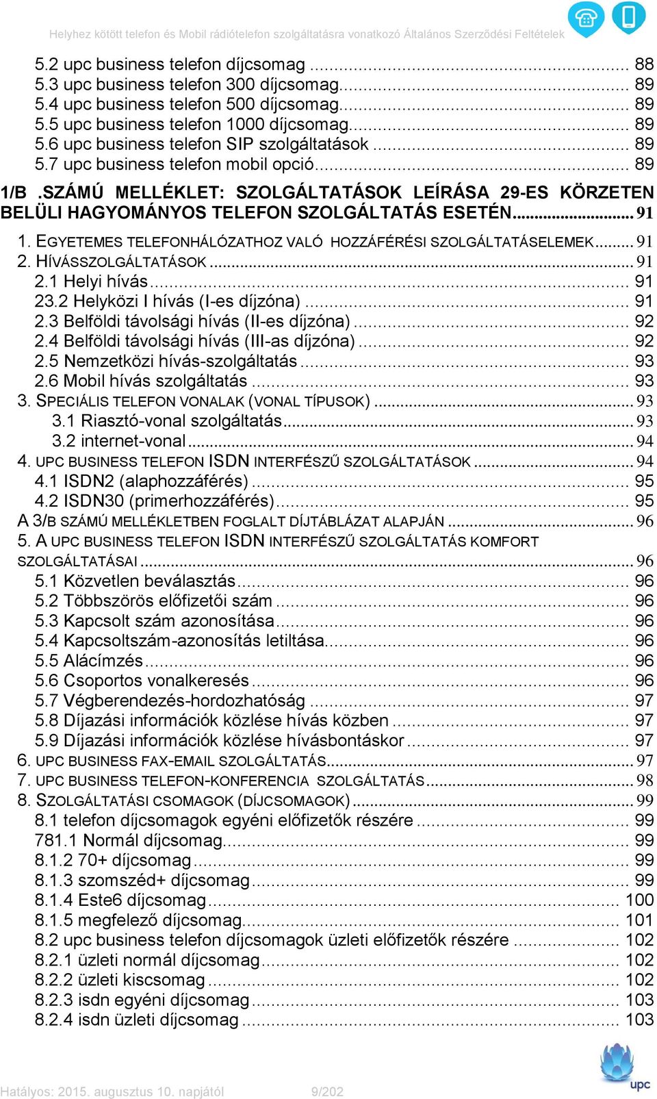 EGYETEMES TELEFONHÁLÓZATHOZ VALÓ HOZZÁFÉRÉSI SZOLGÁLTATÁSELEMEK... 91 2. HÍVÁSSZOLGÁLTATÁSOK... 91 2.1 Helyi hívás... 91 23.2 Helyközi I hívás (I-es díjzóna)... 91 2.3 Belföldi távolsági hívás (II-es díjzóna).