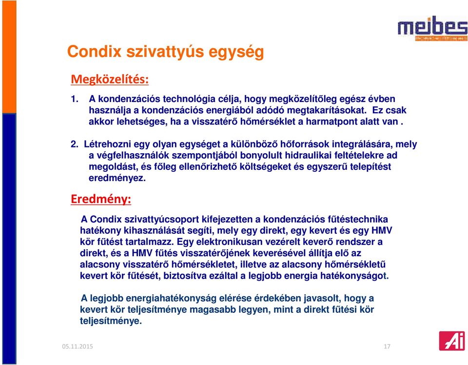 Létrehozni egy olyan egységet a különböző hőforrások integrálására, mely a végfelhasználók szempontjából bonyolult hidraulikai feltételekre ad megoldást, és főleg ellenőrizhető költségeket és