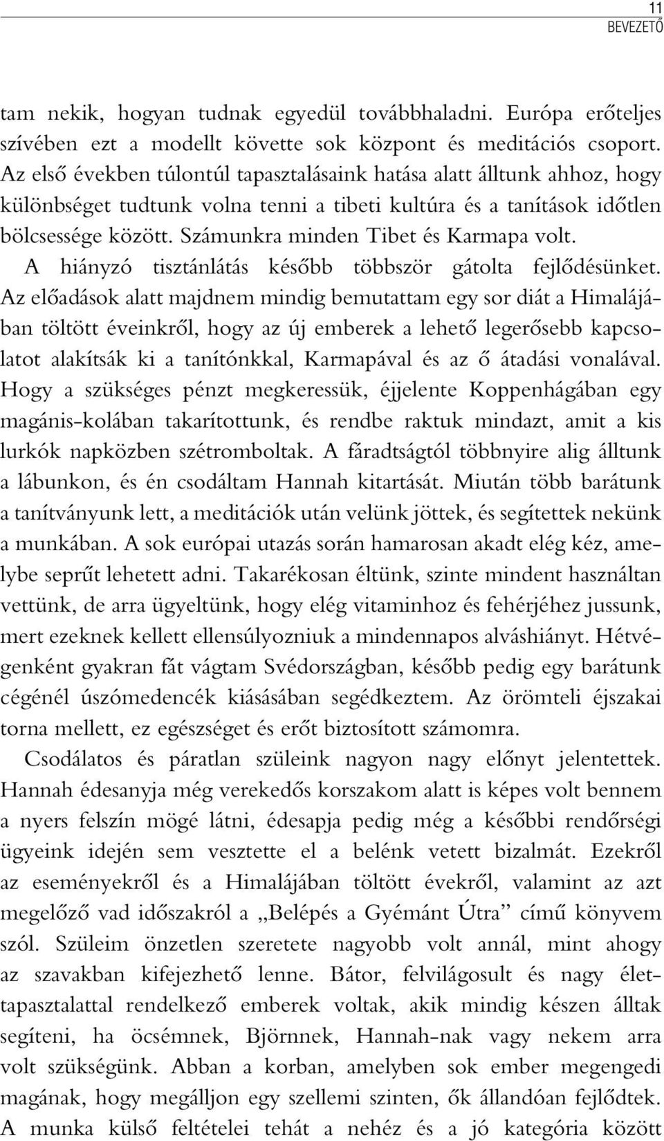 Számunkra minden Tibet és Karmapa volt. A hiányzó tisztánlátás késõbb többször gátolta fejlõdésünket.