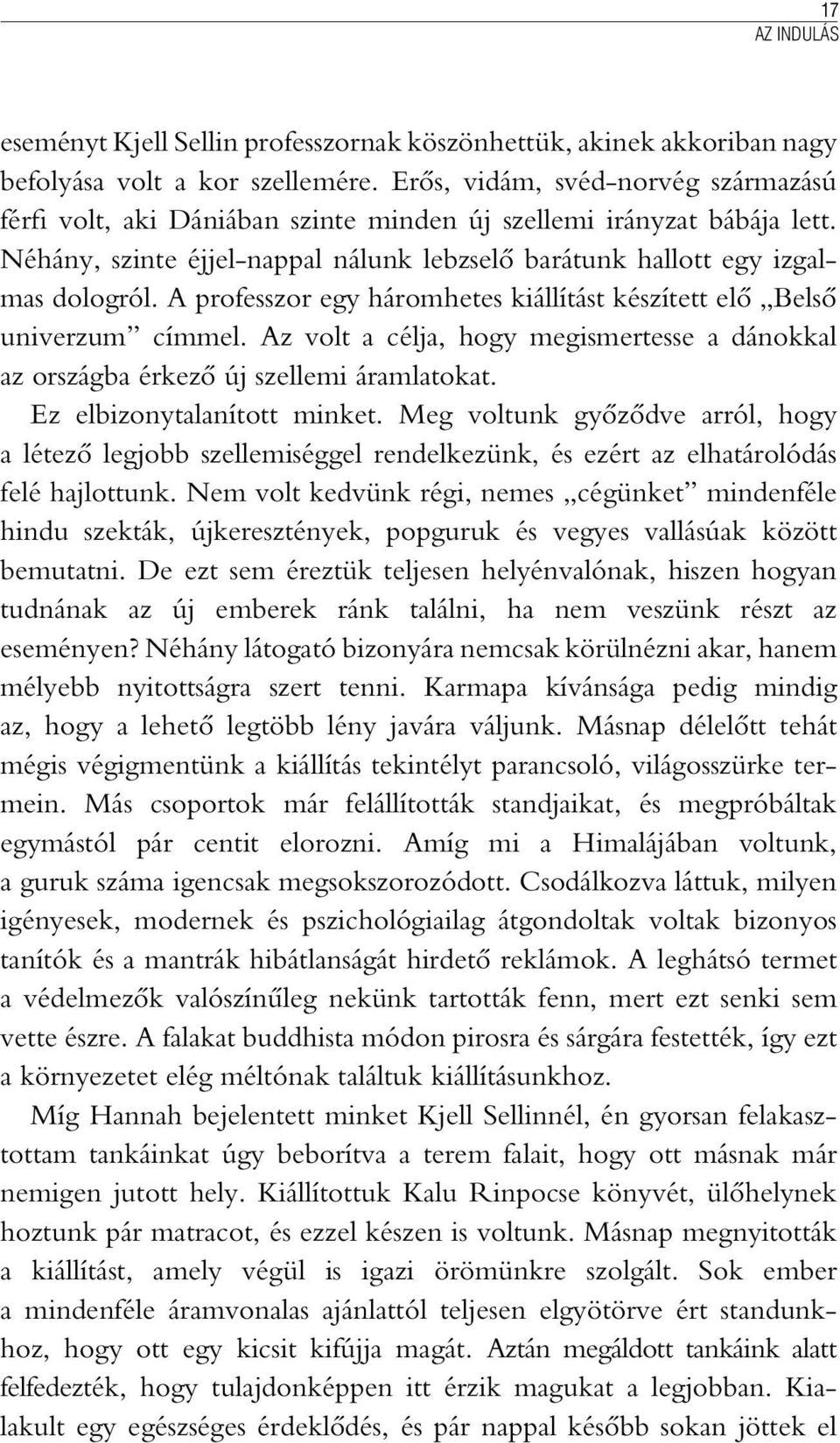 A professzor egy háromhetes kiállítást készített elõ Belsõ univerzum címmel. Az volt a célja, hogy megismertesse a dánokkal az országba érkezõ új szellemi áramlatokat. Ez elbizonytalanított minket.