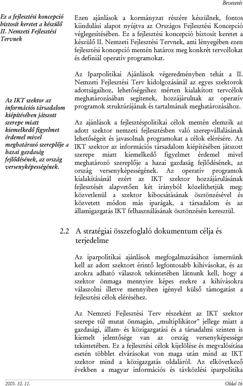 ország versenyképességének. Ezen ajánlások a kormányzat részére készülnek, fontos kiindulási alapot nyújtva az Országos Fejlesztési Koncepció véglegesítésében.