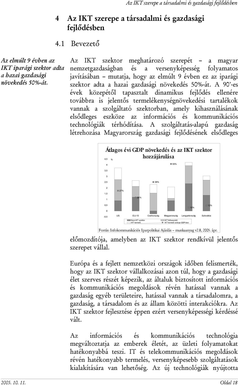 Az IKT szektor meghatározó szerepét a magyar nemzetgazdaságban és a versenyképesség folyamatos javításában mutatja, hogy az elmúlt 9 évben ez az iparági szektor adta a hazai gazdasági növekedés