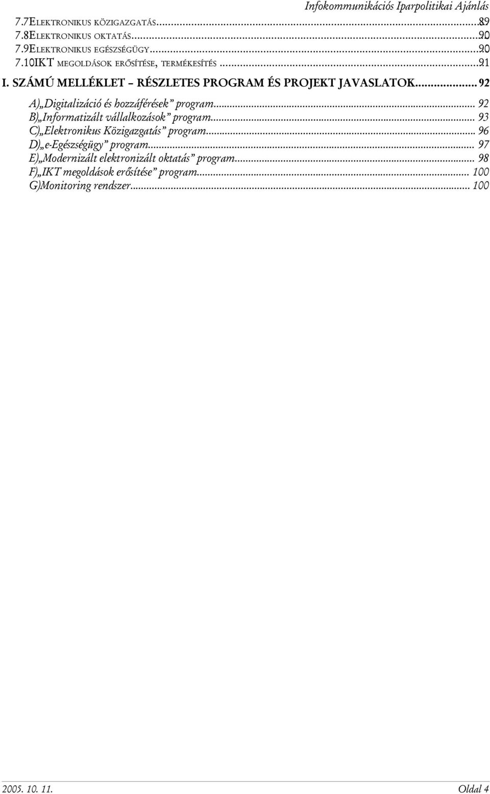 ..92 A) Digitalizáció és hozzáférések program... 92 B) Informatizált vállalkozások program... 93 C) Elektronikus Közigazgatás program.