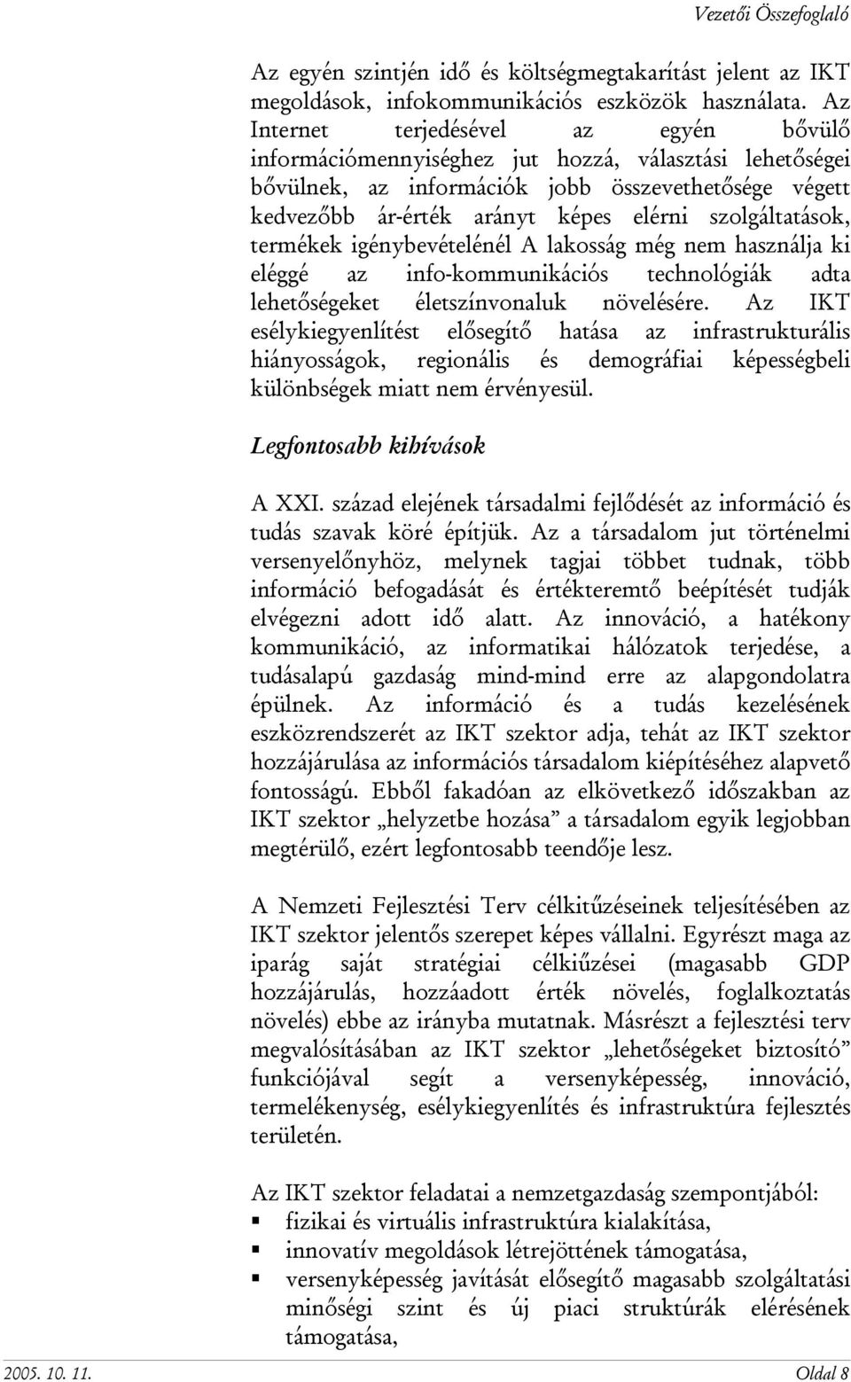 szolgáltatások, termékek igénybevételénél A lakosság még nem használja ki eléggé az info-kommunikációs technológiák adta lehetőségeket életszínvonaluk növelésére.