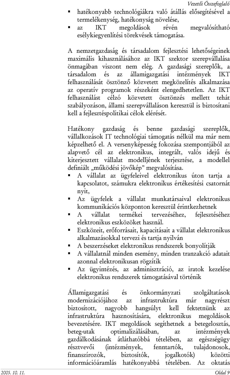 A gazdasági szereplők, a társadalom és az államigazgatási intézmények IKT felhasználását ösztönző közvetett megközelítés alkalmazása az operatív programok részeként elengedhetetlen.