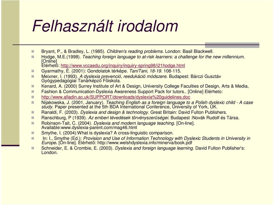 (2001): Gondolatok térképe. TaníTani, 18-19. 108-115. Meixner, I. (1993). A dyslexia prevenció, reedukáció módszere. Budapest: Bárczi Gusztáv Gyógypedagógiai Tanárképző Főiskola. Kenard, A.