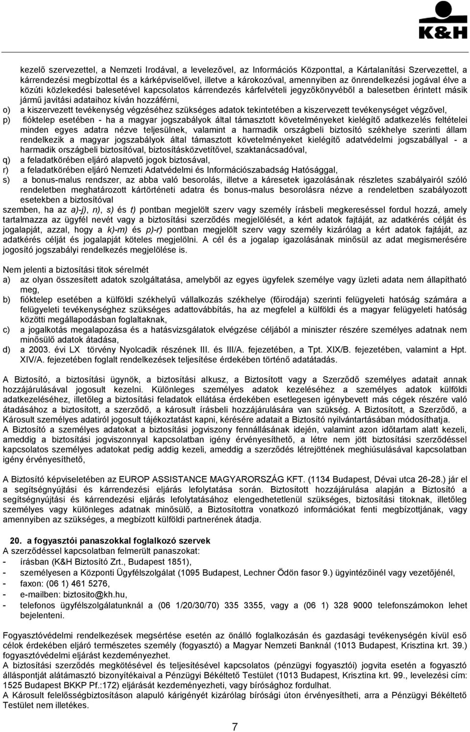 kiszervezett tevékenység végzéséhez szükséges adatok tekintetében a kiszervezett tevékenységet végzővel, p) fióktelep esetében - ha a magyar jogszabályok által támasztott követelményeket kielégítő