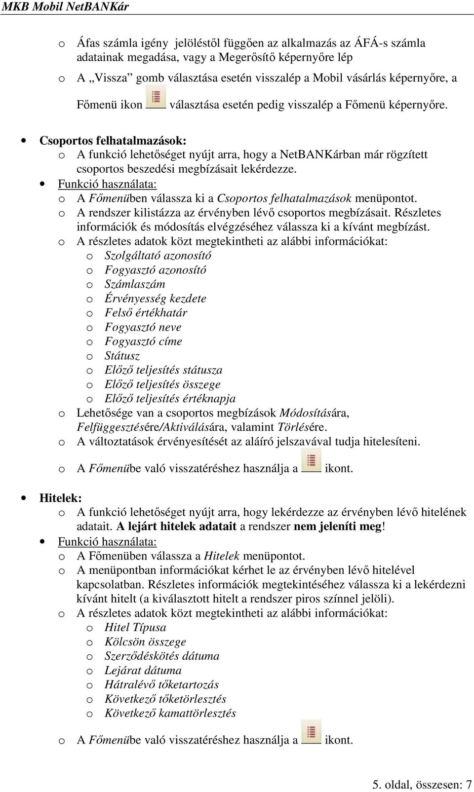 Csoportos felhatalmazások: o A funkció lehetıséget nyújt arra, hogy a NetBANKárban már rögzített csoportos beszedési megbízásait lekérdezze.