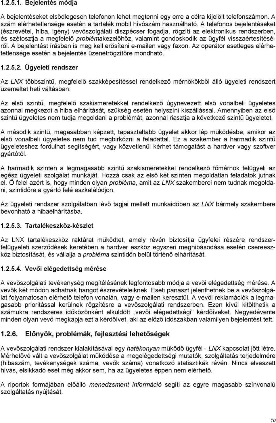 ügyfél visszaértesítéséről. A bejelentést írásban is meg kell erősíteni e-mailen vagy faxon. Az operátor esetleges elérhetetlensége esetén a bejelentés üzenetrögzítőre mondható. 1.2.