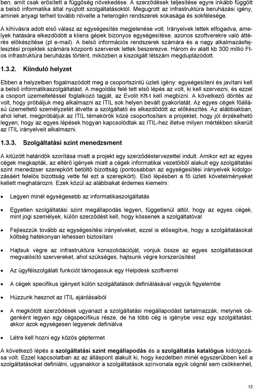 Irányelvek lettek elfogadva, amelyek hatására elkezdődött a kliens gépek bizonyos egységesítése, azonos szoftverekre való áttérés előkészítése (pl e-mail).