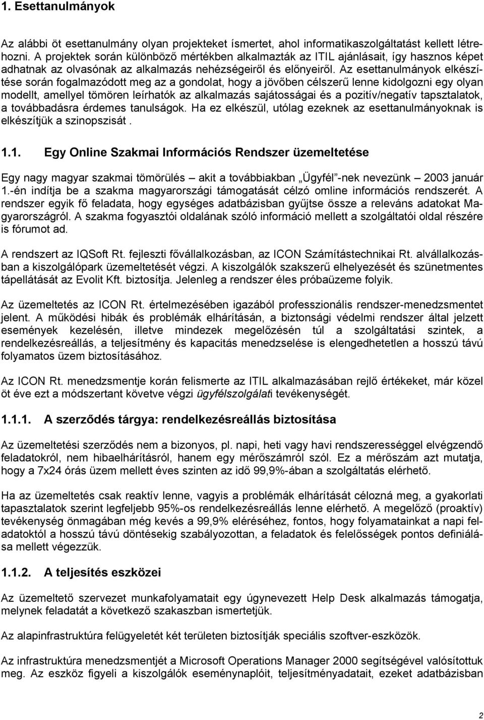 Az esettanulmányok elkészítése során fogalmazódott meg az a gondolat, hogy a jövőben célszerű lenne kidolgozni egy olyan modellt, amellyel tömören leírhatók az alkalmazás sajátosságai és a