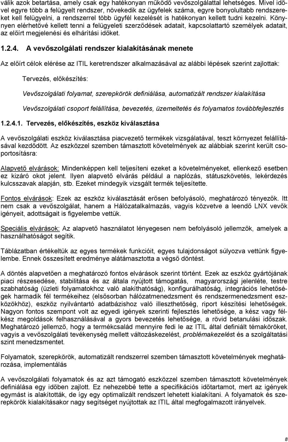 Könynyen elérhetővé kellett tenni a felügyeleti szerződések adatait, kapcsolattartó személyek adatait, az előírt megjelenési és elhárítási időket. 1.2.4.