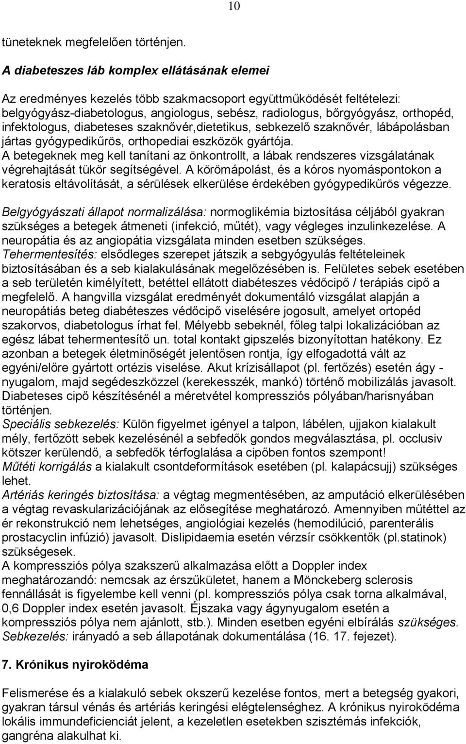 infektologus, diabeteses szaknővér,dietetikus, sebkezelő szaknővér, lábápolásban jártas gyógypedikűrös, orthopediai eszközök gyártója.