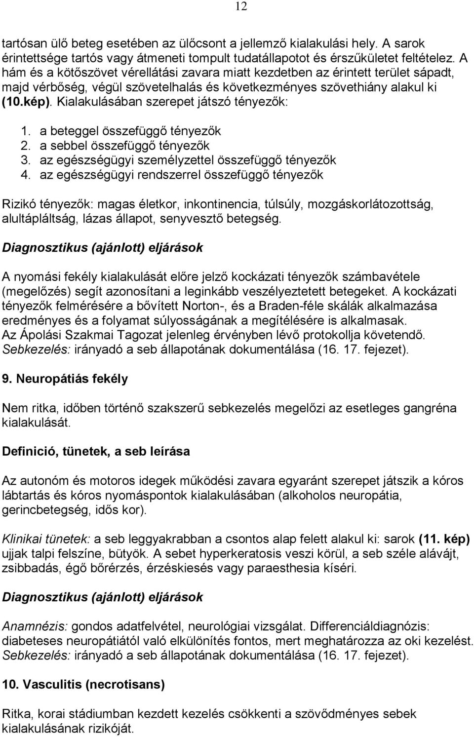 Kialakulásában szerepet játszó tényezők: 1. a beteggel összefüggő tényezők 2. a sebbel összefüggő tényezők 3. az egészségügyi személyzettel összefüggő tényezők 4.