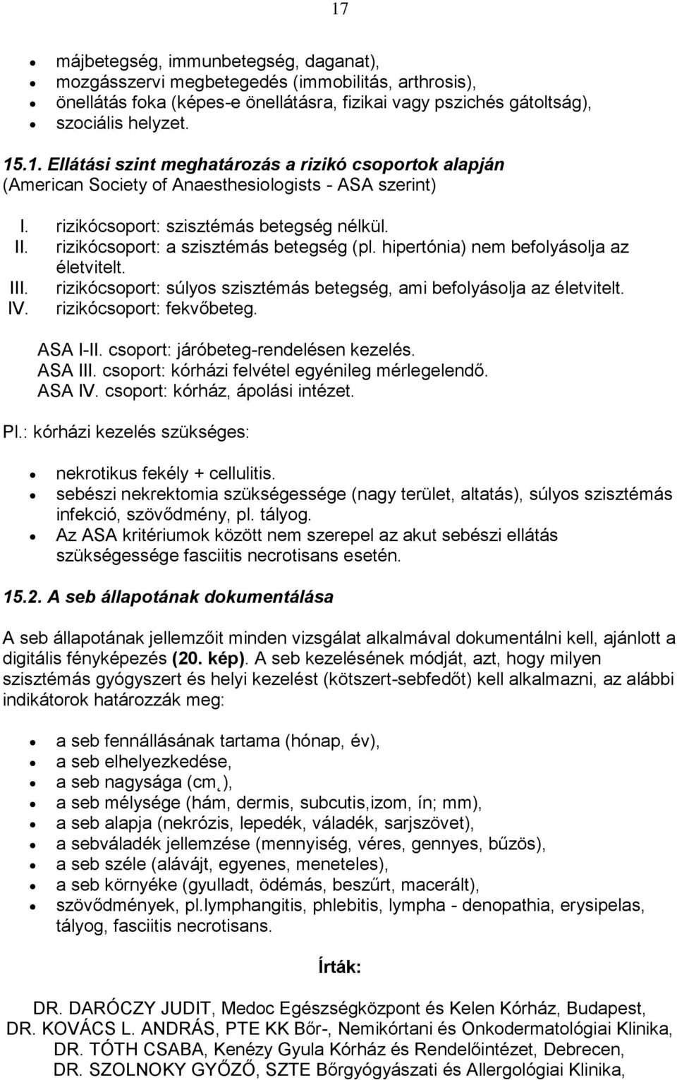 rizikócsoport: súlyos szisztémás betegség, ami befolyásolja az életvitelt. IV. rizikócsoport: fekvőbeteg. ASA I-II. csoport: járóbeteg-rendelésen kezelés. ASA III.