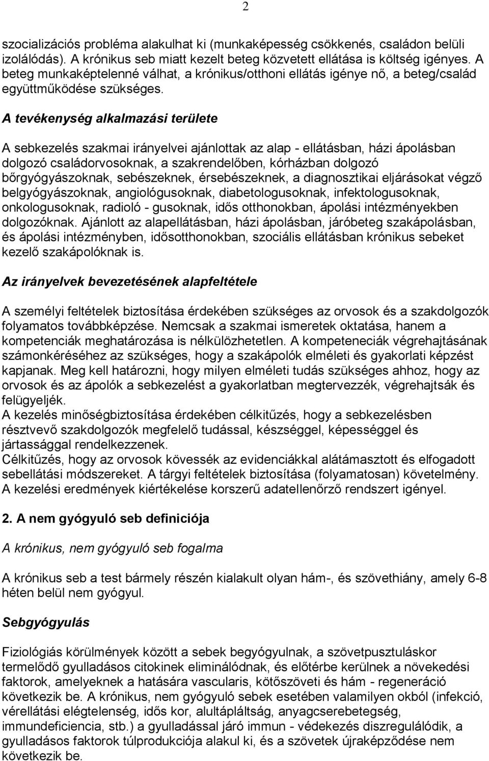 A tevékenység alkalmazási területe A sebkezelés szakmai irányelvei ajánlottak az alap - ellátásban, házi ápolásban dolgozó családorvosoknak, a szakrendelőben, kórházban dolgozó bőrgyógyászoknak,