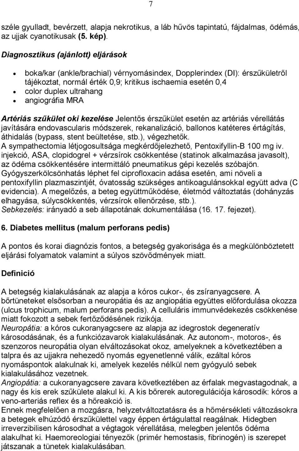 angiográfia MRA Artériás szűkület oki kezelése Jelentős érszűkület esetén az artériás vérellátás javítására endovascularis módszerek, rekanalizáció, ballonos katéteres értágítás, áthidalás (bypass,