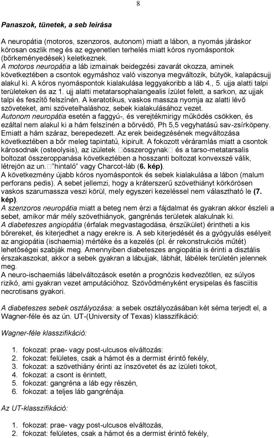 A kóros nyomáspontok kialakulása leggyakoribb a láb 4., 5. ujja alatti talpi területeken és az 1. ujj alatti metatarsophalangealis ízület felett, a sarkon, az ujjak talpi és feszítő felszínén.