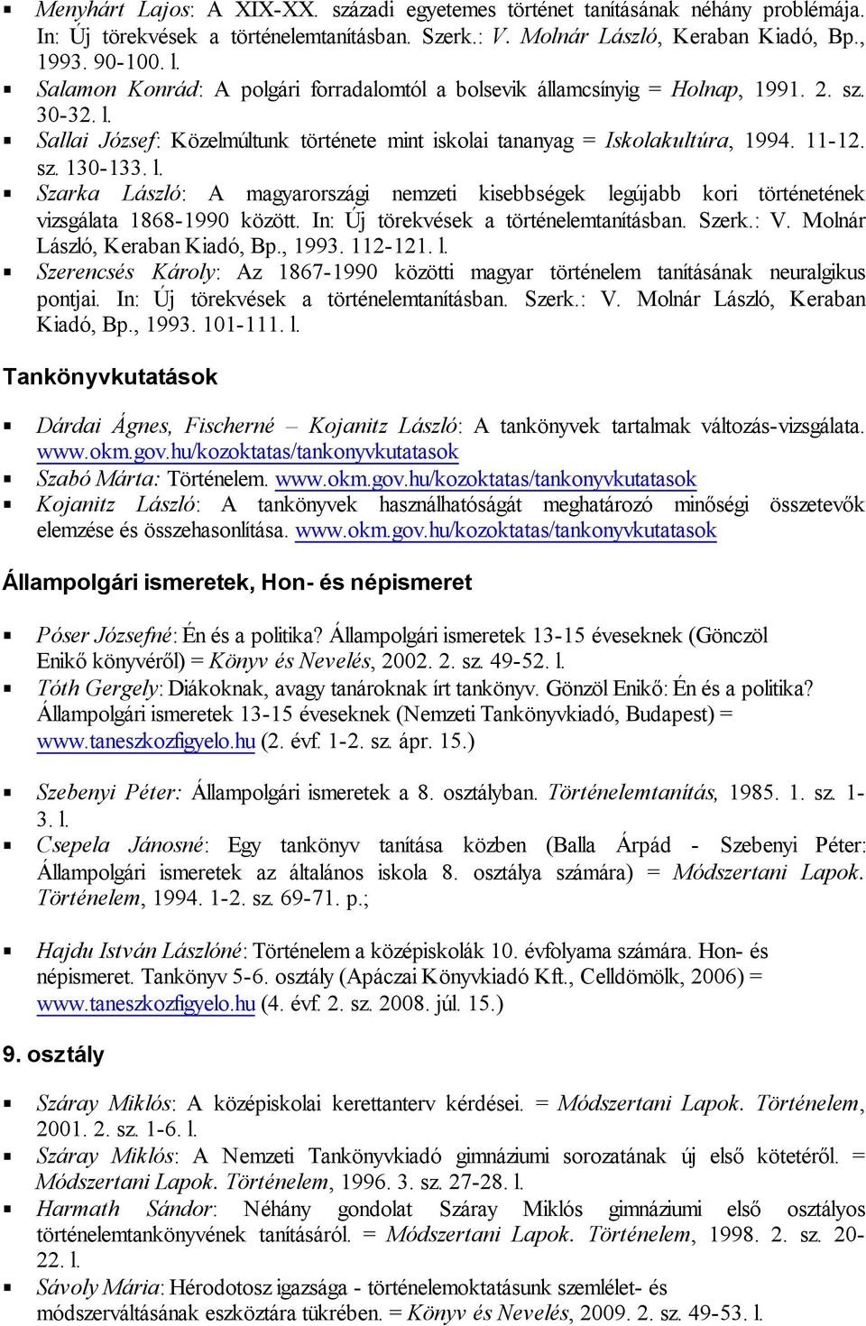 l. Szarka László: A magyarországi nemzeti kisebbségek legújabb kori történetének vizsgálata 1868-1990 között. In: Új törekvések a történelemtanításban. Szerk.: V. Molnár László, Keraban Kiadó, Bp.