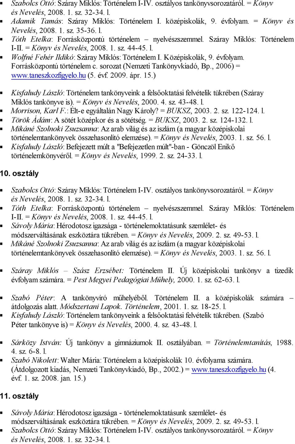 Középiskolák, 9. évfolyam. Forrásközpontú történelem c. sorozat (Nemzeti Tankönyvkiadó, Bp., 2006) = www.taneszkozfigyelo.hu (5. évf. 2009. ápr. 15.