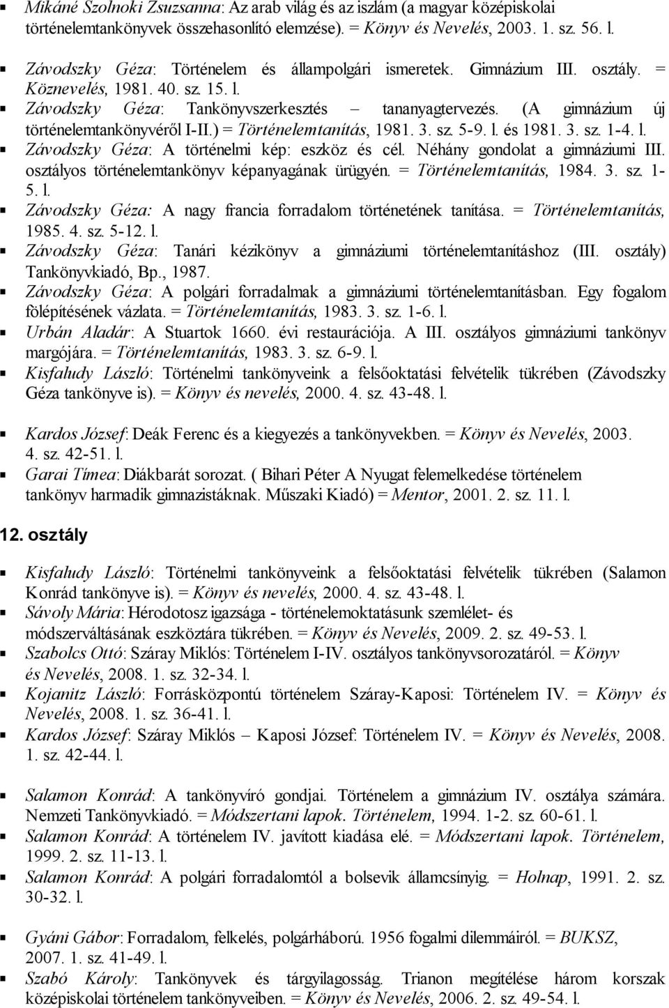 (A gimnázium új történelemtankönyvéről I-II.) = Történelemtanítás, 1981. 3. sz. 5-9. l. és 1981. 3. sz. 1-4. l. Závodszky Géza: A történelmi kép: eszköz és cél. Néhány gondolat a gimnáziumi III.