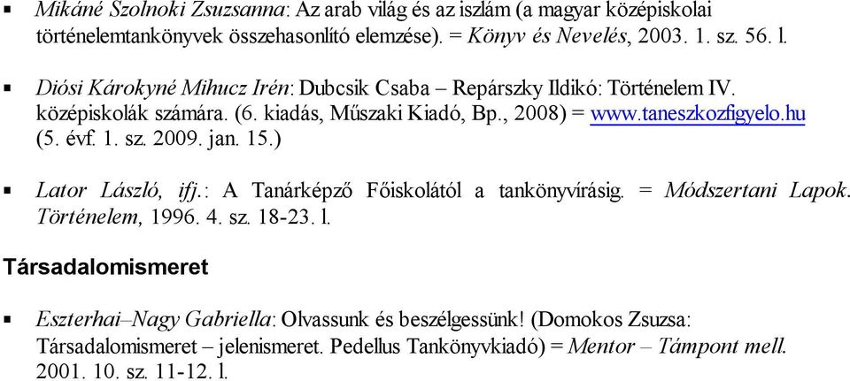 évf. 1. sz. 2009. jan. 15.) Lator László, ifj.: A Tanárképző Főiskolától a tankönyvírásig. = Módszertani Lapok. Történelem, 1996. 4. sz. 18-23. l.