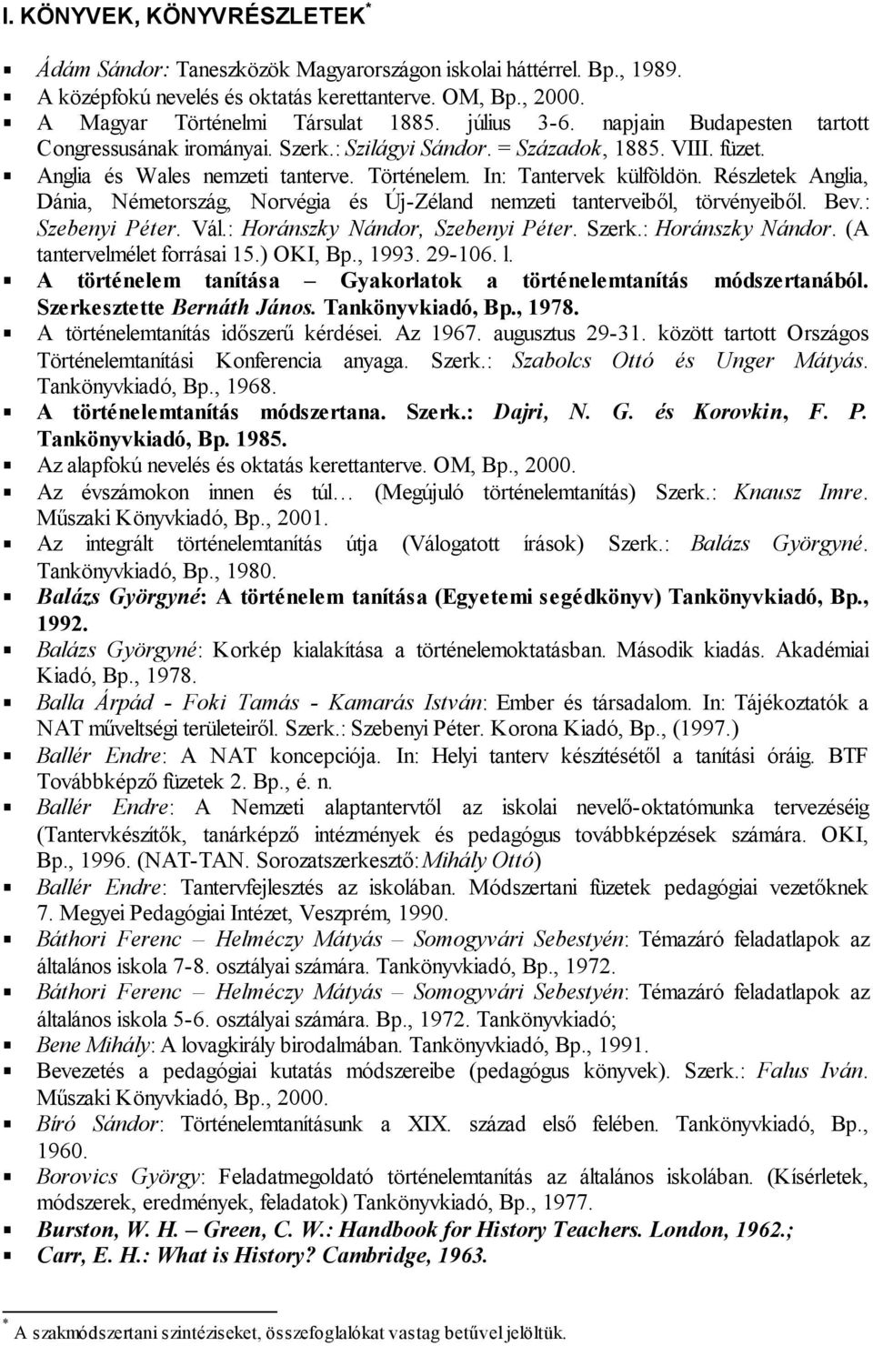 Részletek Anglia, Dánia, Németország, Norvégia és Új-Zéland nemzeti tanterveiből, törvényeiből. Bev.: Szebenyi Péter. Vál.: Horánszky Nándor, Szebenyi Péter. Szerk.: Horánszky Nándor. (A tantervelmélet forrásai 15.