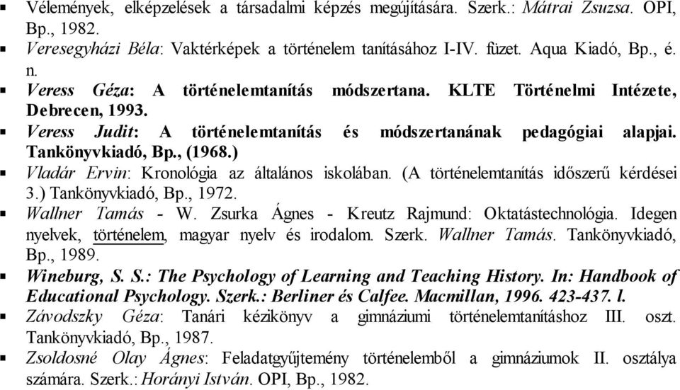 ) Vladár Ervin: Kronológia az általános iskolában. (A történelemtanítás időszerű kérdései 3.) Tankönyvkiadó, Bp., 1972. Wallner Tamás - W. Zsurka Ágnes - Kreutz Rajmund: Oktatástechnológia.