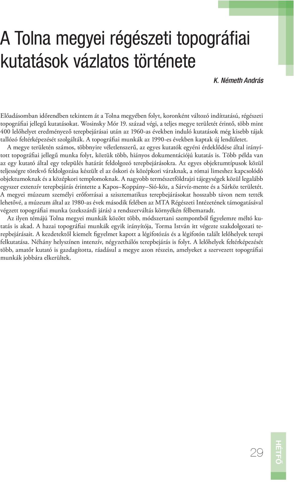 század végi, a teljes megye területét érintő, több mint 400 lelőhelyet eredményező terepbejárásai után az 1960-as években induló kutatások még kisebb tájak tallózó feltérképezését szolgálták.