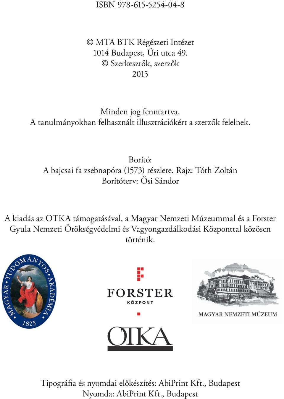 Rajz: Tóth Zoltán Borítóterv: Ősi Sándor A kiadás az OTKA támogatásával, a Magyar Nemzeti Múzeummal és a Forster Gyula Nemzeti