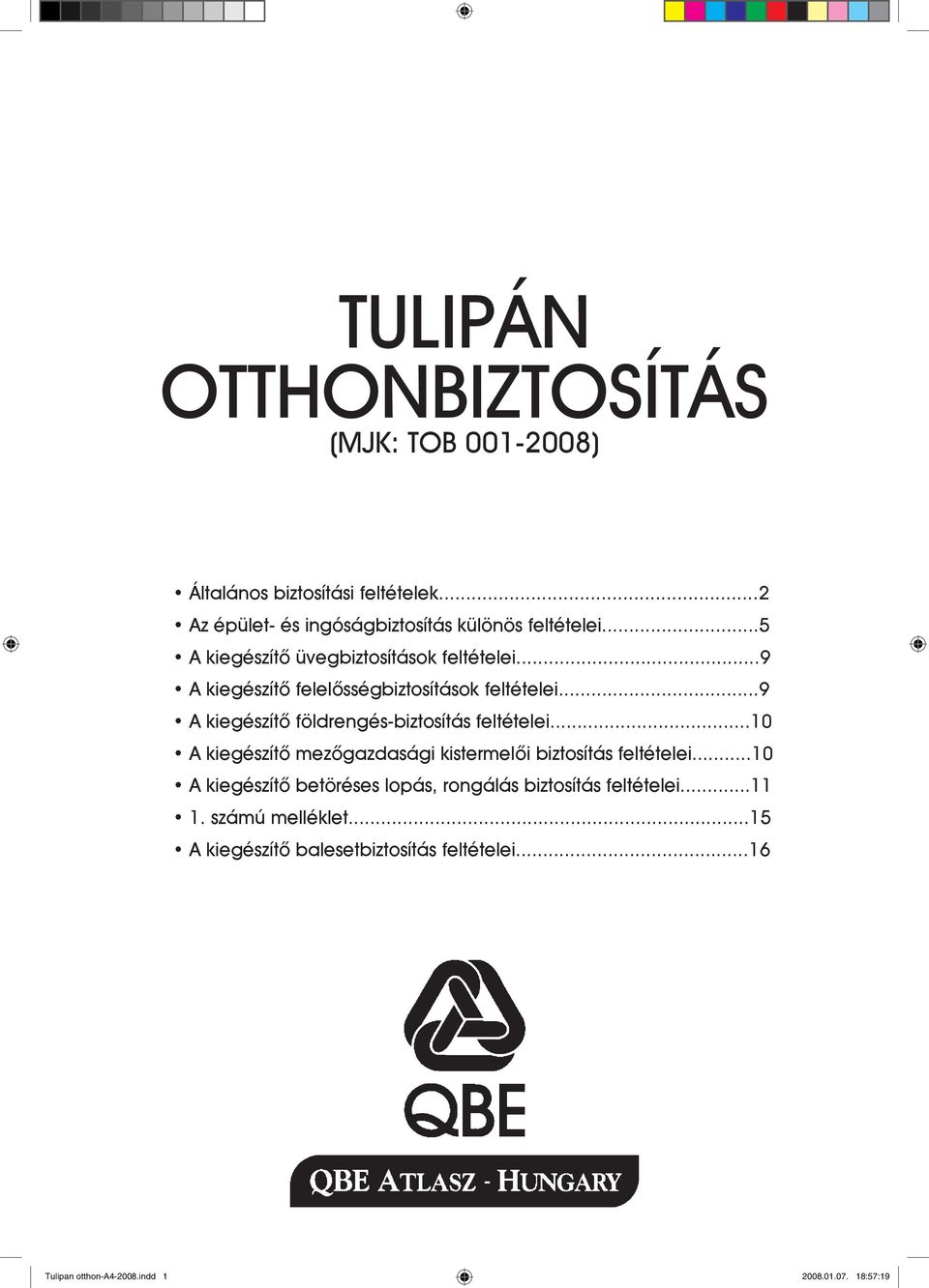 .. 9 A kiegészítô földrengés-biztosítás feltételei... 10 A kiegészítô mezôgazdasági kistermelôi biztosítás feltételei.