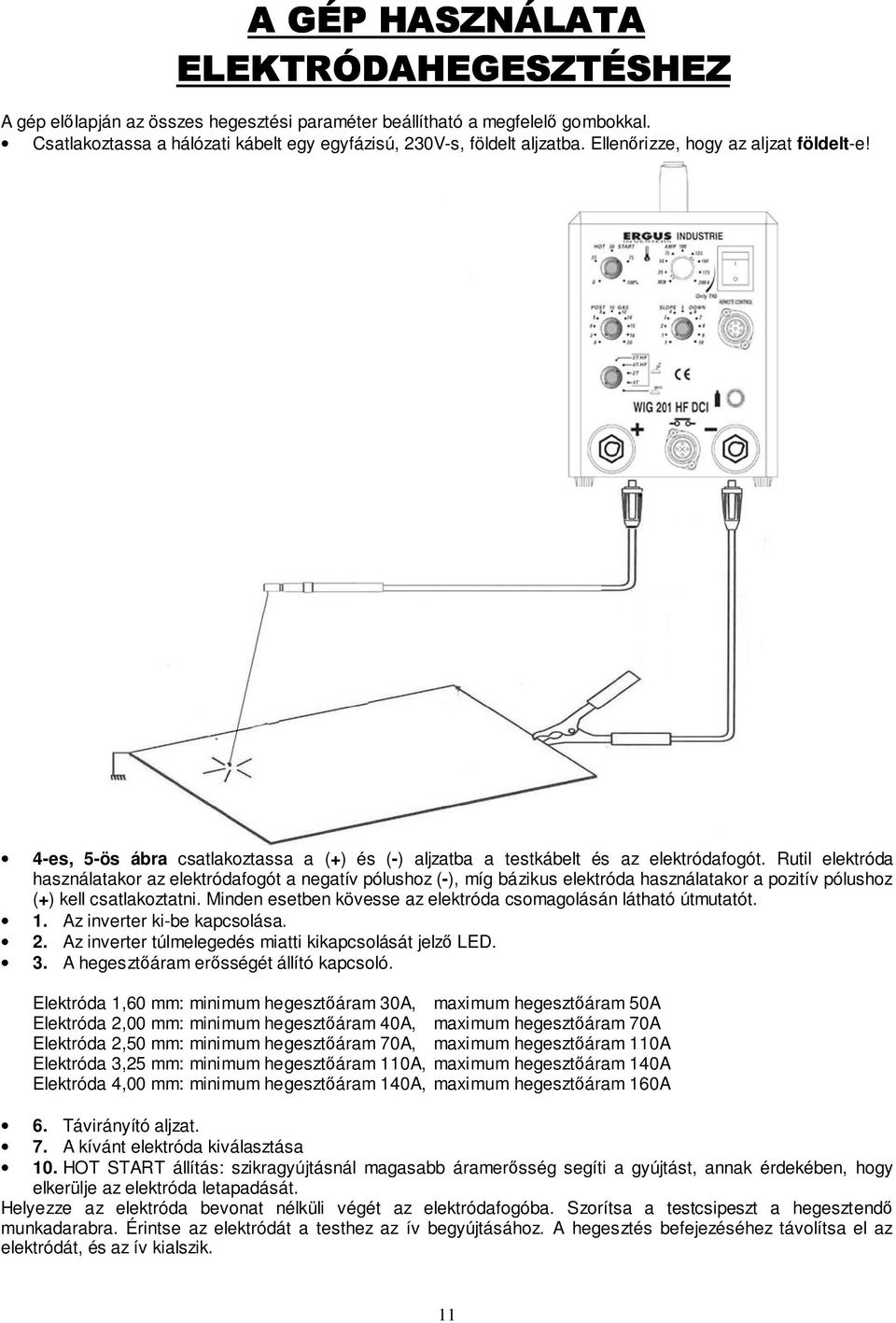 Rutil elektróda használatakor az elektródafogót a negatív pólushoz (-), míg bázikus elektróda használatakor a pozitív pólushoz (+) kell csatlakoztatni.