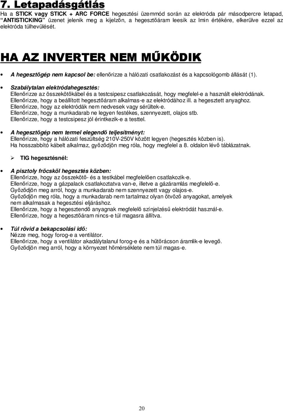 Szabálytalan elektródahegesztés: Ellenırizze az összekötıkábel és a testcsipesz csatlakozását, hogy megfelel-e a használt elektródának.