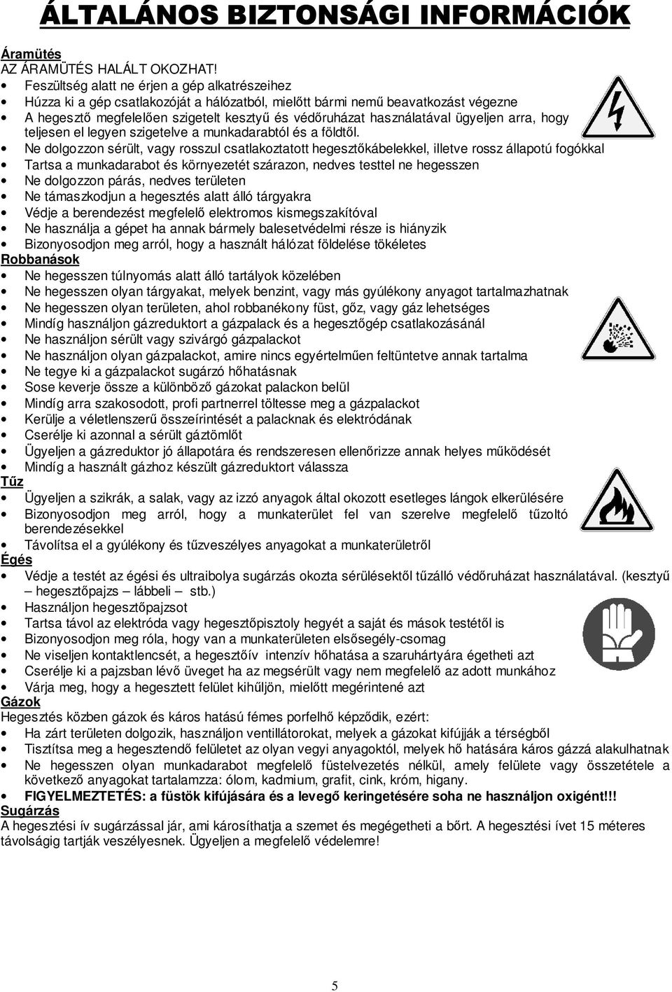 ügyeljen arra, hogy teljesen el legyen szigetelve a munkadarabtól és a földtıl.