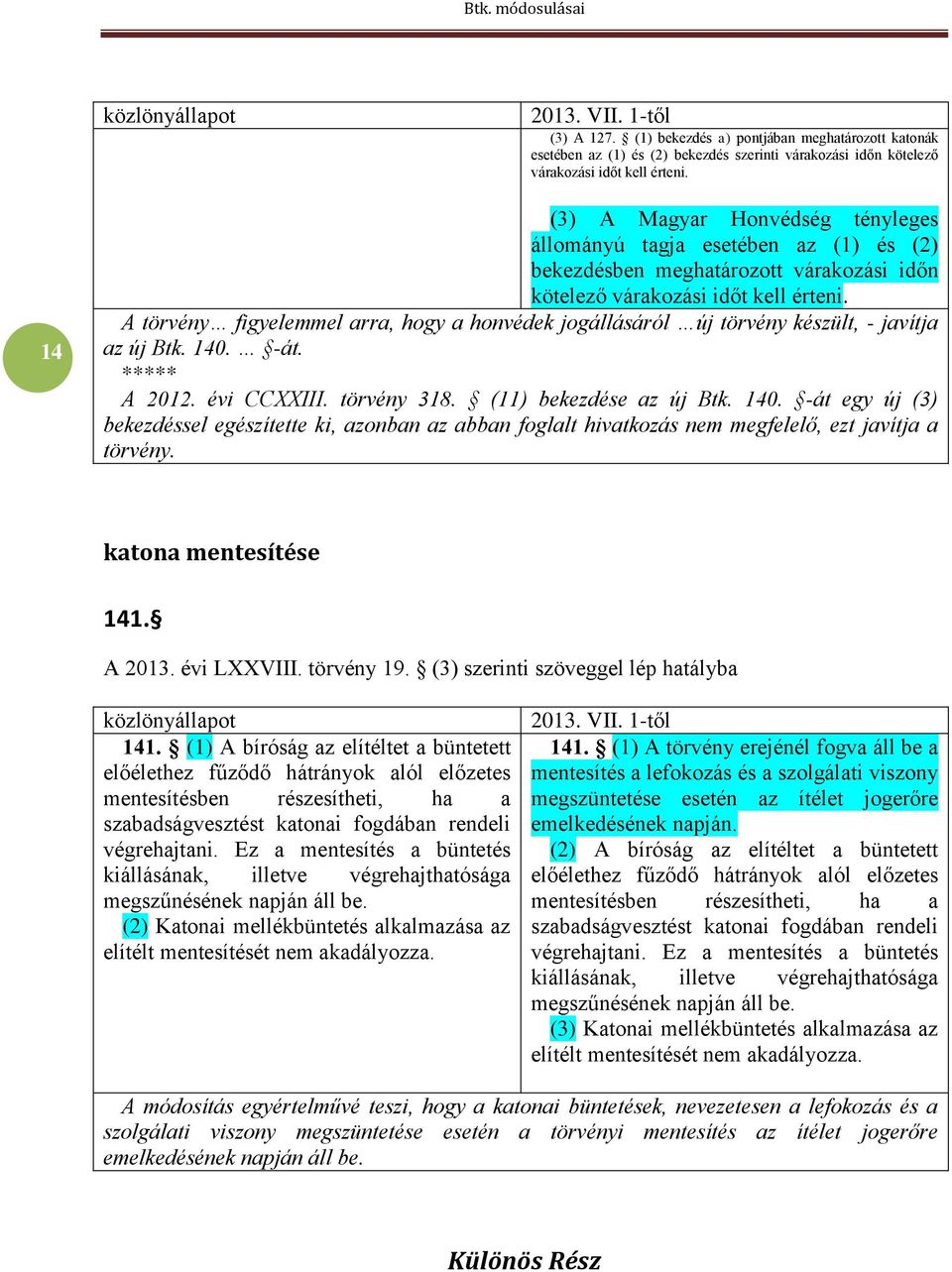 A törvény figyelemmel arra, hogy a honvédek jogállásáról új törvény készült, - javítja az új Btk. 140.