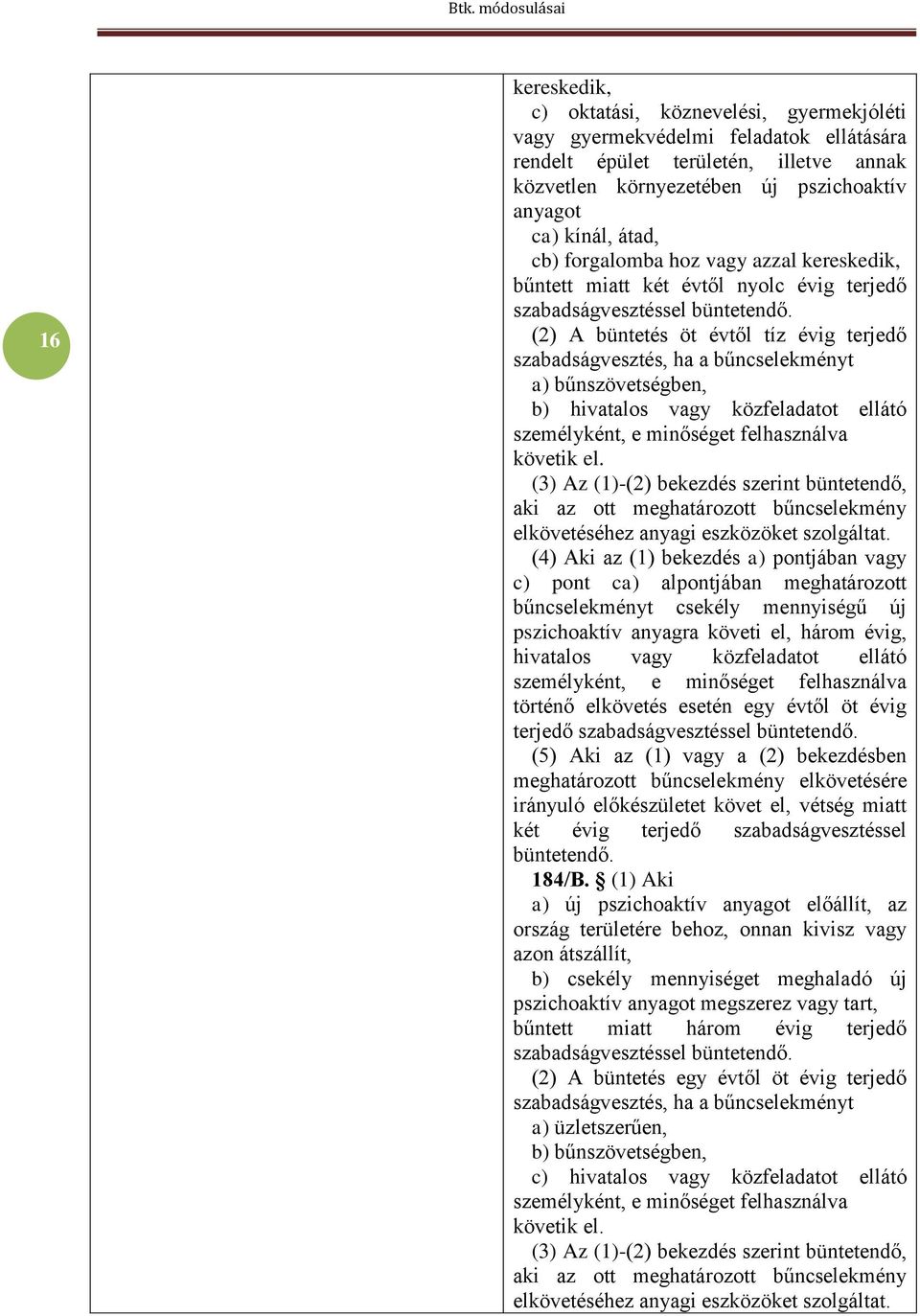 (2) A büntetés öt évtől tíz évig terjedő szabadságvesztés, ha a bűncselekményt a) bűnszövetségben, b) hivatalos vagy közfeladatot ellátó személyként, e minőséget felhasználva követik el.