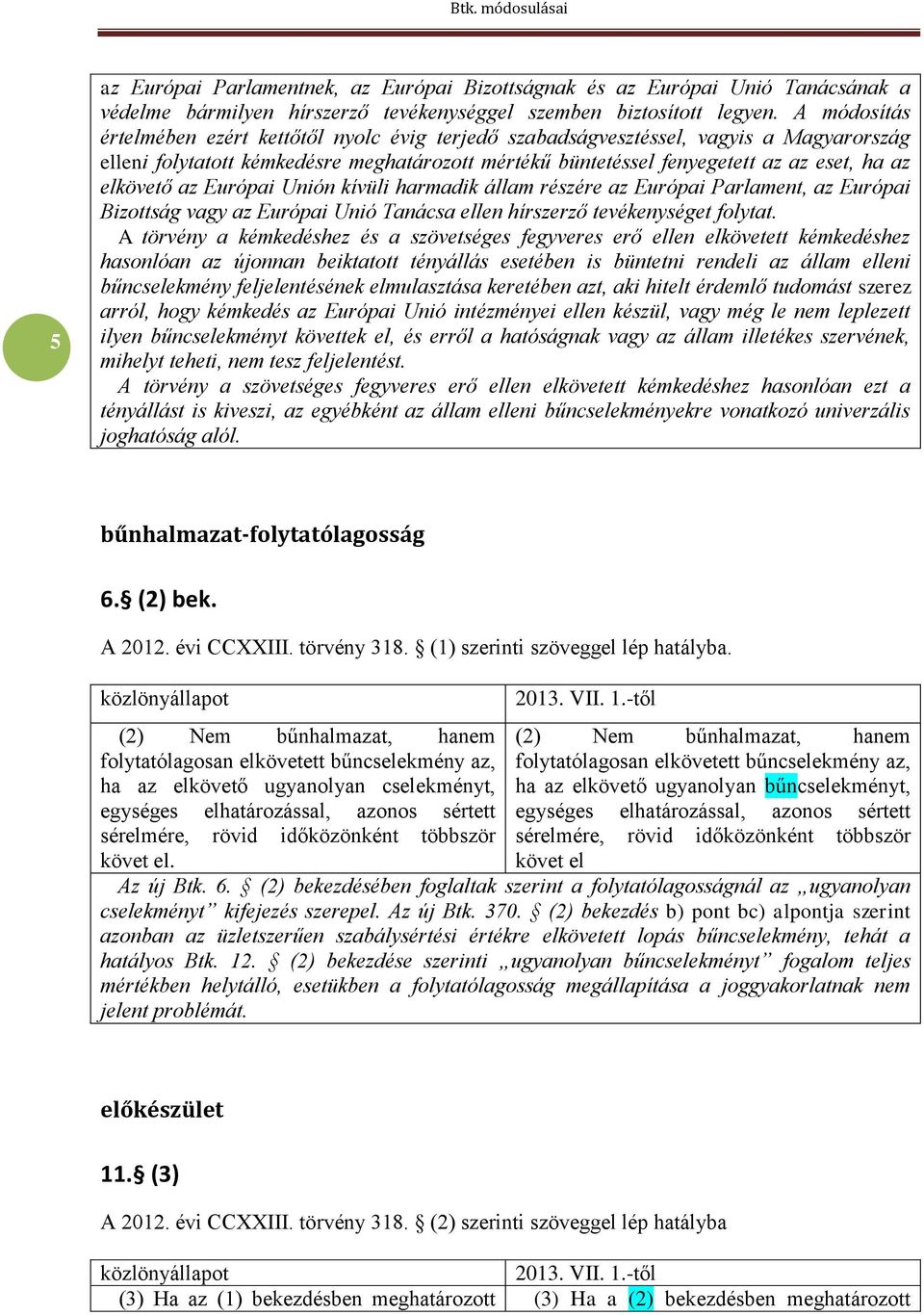 elkövető az Európai Unión kívüli harmadik állam részére az Európai Parlament, az Európai Bizottság vagy az Európai Unió Tanácsa ellen hírszerző tevékenységet folytat.