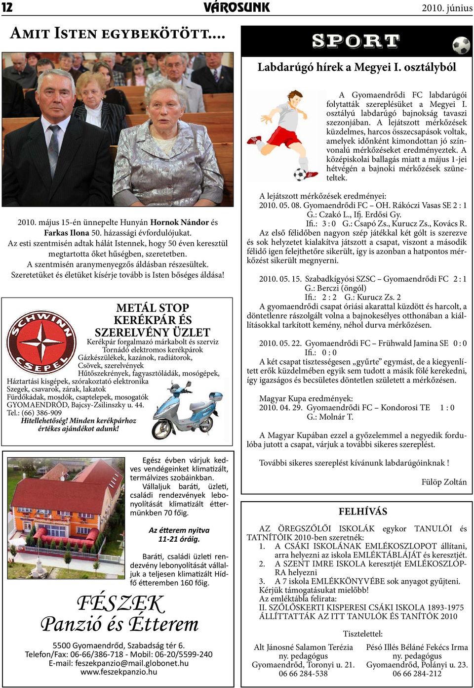 A középiskolai ballagás miatt a május 1-jei hétvégén a bajnoki mérkőzések szüneteltek. 2010. május 15-én ünnepelte Hunyán Hornok Nándor és Farkas Ilona 50. házassági évfordulójukat.