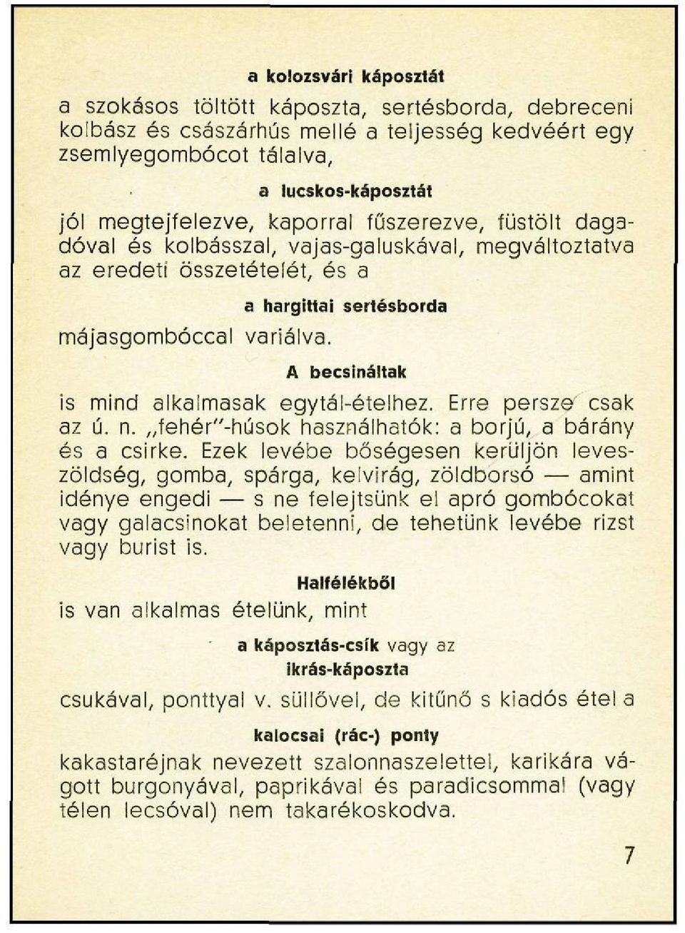 a hargittai sertésborda A becsináltak is mind alkalmasak egytál-ételhez. Erre persze csak az ú. n. fehér"-húsok használhatók: a borjú, a bárány és a csirke.