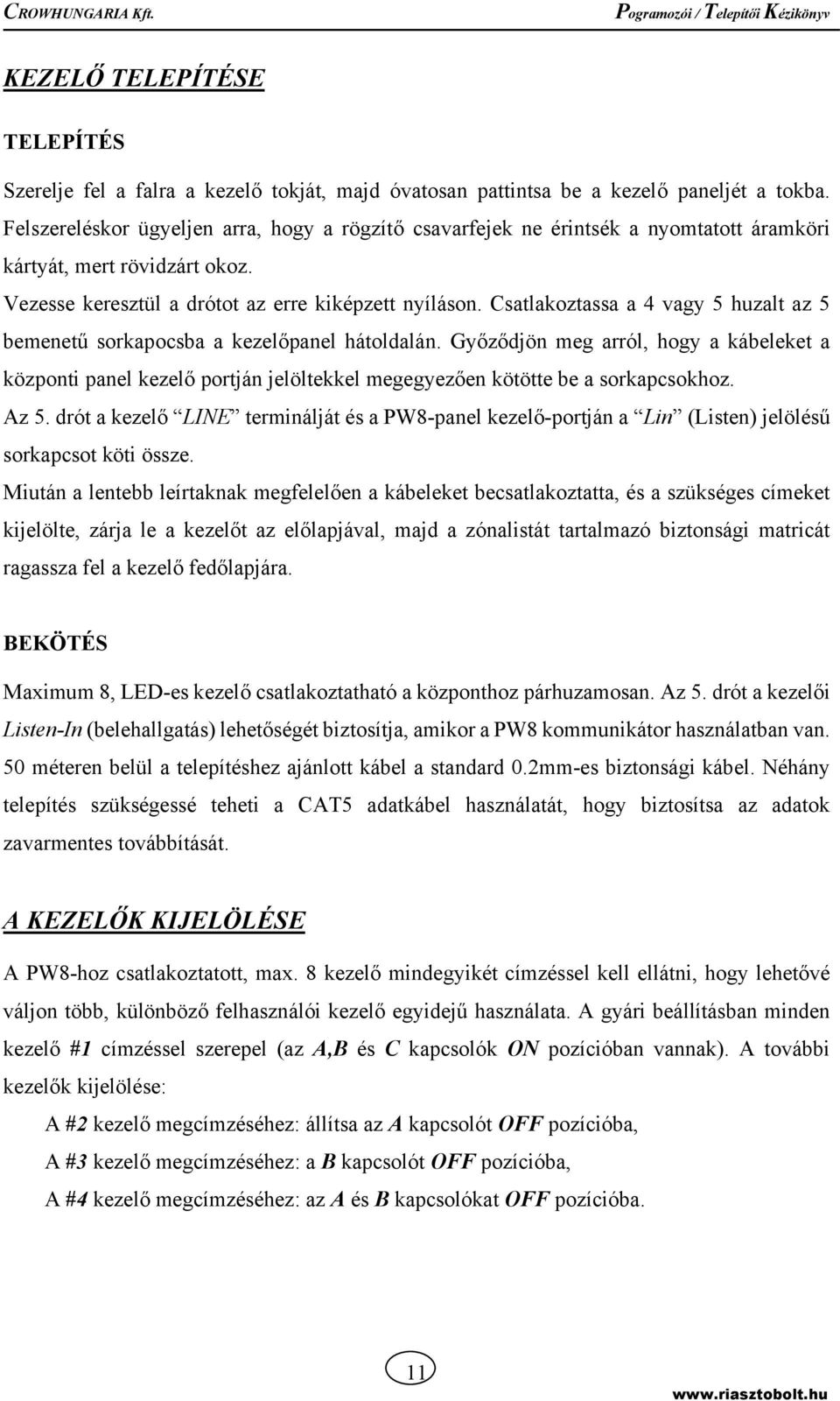 Csatlakoztassa a 4 vagy 5 huzalt az 5 bemenetű sorkapocsba a kezelőpanel hátoldalán.