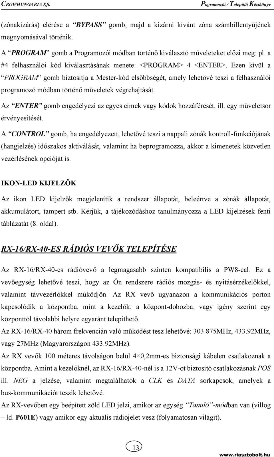 Ezen kívül a PROGRAM gomb biztosítja a Mester-kód elsőbbségét, amely lehetővé teszi a felhasználói programozó módban történő műveletek végrehajtását.