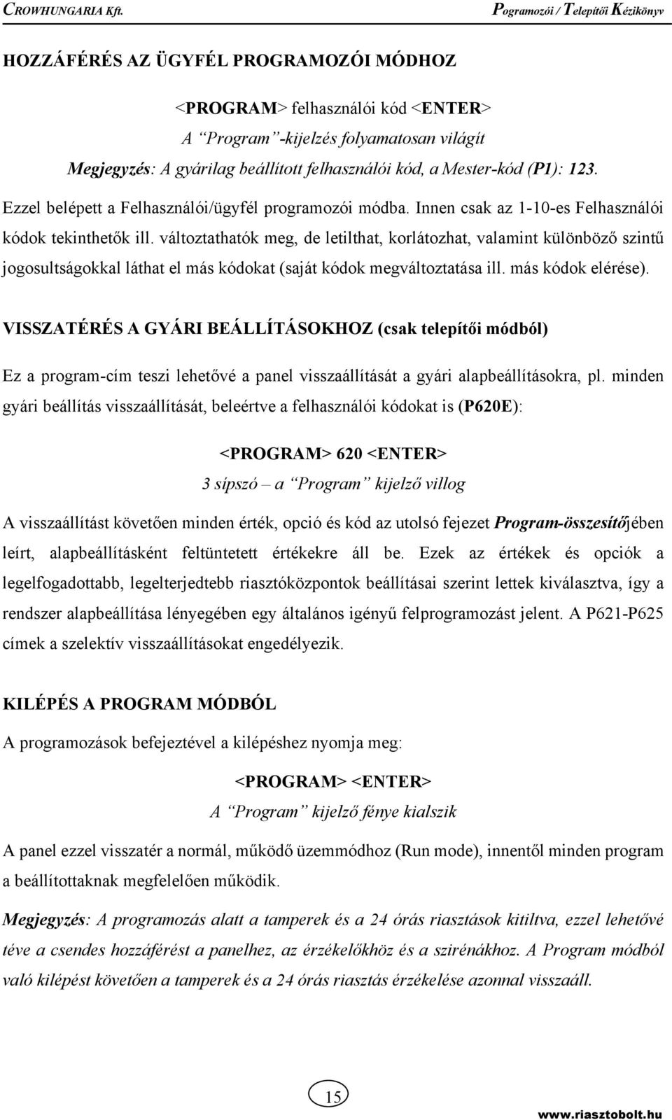 változtathatók meg, de letilthat, korlátozhat, valamint különböző szintű jogosultságokkal láthat el más kódokat (saját kódok megváltoztatása ill. más kódok elérése).