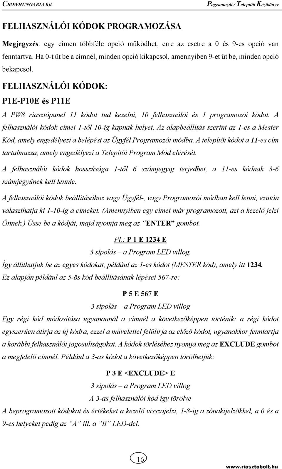 FELHASZNÁLÓI KÓDOK: P1E-P10E és P11E A PW8 riasztópanel 11 kódot tud kezelni, 10 felhasználói és 1 programozói kódot. A felhasználói kódok címei 1-től 10-ig kapnak helyet.